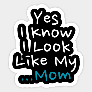 Yes I Know I Look Like My Mom Sticker